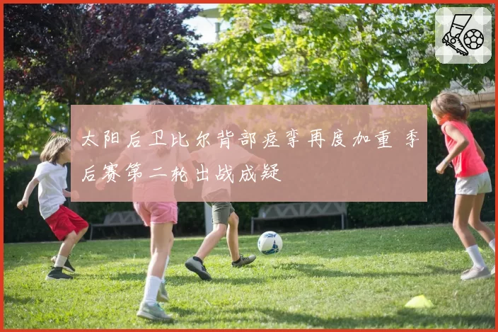 太阳后卫比尔背部痉挛再度加重 季后赛第二轮出战成疑