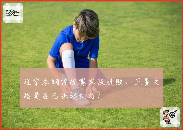 辽宁本钢常规赛末段连败，卫冕之路是否已亮起红灯？