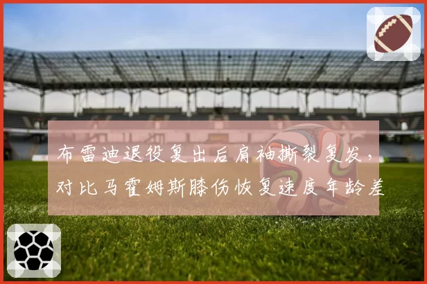 布雷迪退役复出后肩袖撕裂复发，对比马霍姆斯膝伤恢复速度年龄差异明显