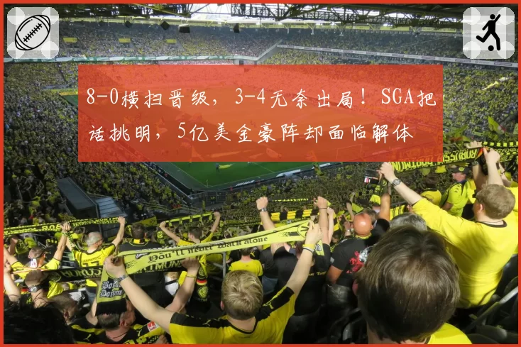 8-0横扫晋级，3-4无奈出局！SGA把话挑明，5亿美金豪阵却面临解体